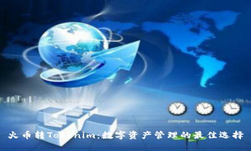火币转Tokenim：数字资产管理的最佳选择