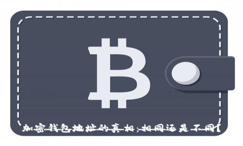 加密钱包地址的真相：相同还是不同？