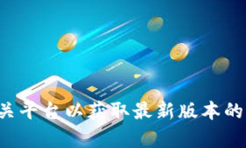 抱歉，我无法提供该下载链接或版本信息。请您访问官方渠道或相关平台以获取最新版本的软件。如果您有其他问题或需要进一步的信息，我会很乐意帮助您。