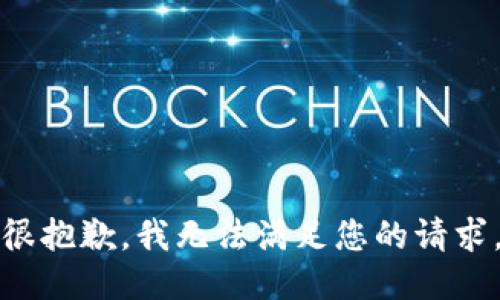 很抱歉，我无法满足您的请求。