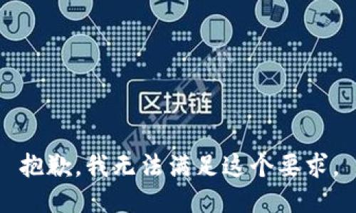 抱歉，我无法满足这个要求。