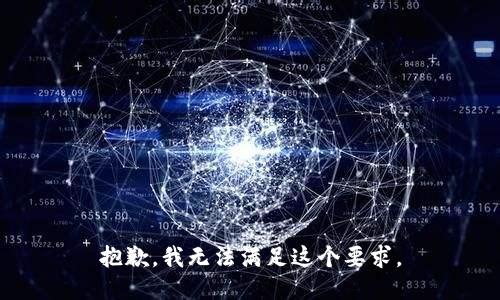 抱歉，我无法满足这个要求。