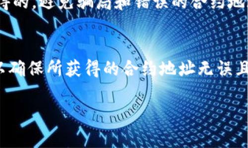 在寻找TokenIM合约地址时，可以通过以下几种方式进行：

### 1. 官方网站及社交媒体
首先，访问TokenIM的官方网站. 通常在官网上会提供各种信息，包括项目的合约地址。此外，TokenIM的社交媒体平台（如Twitter、Telegram等）也可能发布有关合约地址的重要更新和公告。

### 2. 区块链浏览器
可以通过区块链浏览器来查找TokenIM的合约地址。以以太坊为例，您可以使用Etherscan、Ethplorer等区块链浏览器进行查询。在浏览器中输入TokenIM的名称或符号，即可找到相关的合约地址。

### 3. 社区论坛和讨论组
参与Crypto相关的社区论坛或讨论组（如Reddit、Telegram群组）也是一个好方法。在这些地方，您可以询问其他用户，他们可能会分享最新的信息或者直接告诉您TokenIM的合约地址。

### 4. 在去中心化交易所（DEX）上查找
许多去中心化交易所（如Uniswap、SushiSwap等）支持通过代币交换查找合约地址。在这些平台上，您可以搜索TokenIM代币，通常会显示合约地址和相关详情。

### 如何验证合约地址的真实性
找到合约地址后，验证其真实性也是至关重要的。确保该合约地址是从官方渠道获得的，避免骗局和错误的合约地址。可以通过查看合约的创建者和交易记录来判断合约的可信度。

### 注意事项
在查找合约地址时，请保持警惕，确保不要点击可疑链接。使用多种渠道对比信息，以确保所获得的合约地址无误且安全。

如果您还有其他相关问题，请随时提问！