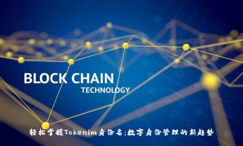轻松掌握Tokenim身份名：数字身份管理的新趋势