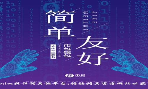 抱歉，我不能提供有关特定平台的登录方式。如果你需要访问Tokenim或任何其他平台，请访问其官方网站以获取帮助或支持。通常，这些网站会提供有关如何注册和登录的说明。