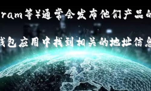 要查看TokenIM的地址，您可以通过以下几种方式：

1. **官方网站**：前往TokenIM的官方网站，通常他们会在网站上提供钱包地址的相关信息。您可以在“关于我们”或“常见问题”部分找到这些信息。

2. **区块链浏览器**：如果您知道特定的Token的合约地址，可以使用区块链浏览器（例如以太坊的Etherscan）来查看该Token的详细信息，包括其转账历史和持有者等。

3. **社交媒体和社区**：TokenIM的社交媒体页面（如Twitter、Telegram等）通常会发布他们产品的最新信息和地址。加入相关的社区可以及时获得最新的动态。

4. **钱包应用内**：如果您已经安装了TokenIM钱包，您可以直接在钱包应用中找到相关的地址信息。

如果您有其他具体的问题或需要更详细的信息，可以继续询问！