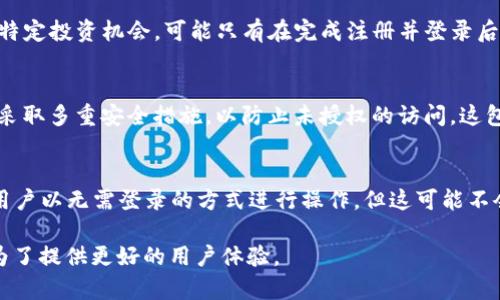 Tokenim 是一个关于加密货币和区块链技术的平台，通常情况下，访问某些功能或参与交易可能需要用户注册并登录。具体来说，以下几个方面值得注意：

1. 注册与登录的必要性
大多数加密货币交易平台和钱包服务要求用户注册账户并登录，以确保他们的资金安全并提供个性化服务。通过创建账户，用户可以管理自己的数字资产，查看交易历史，设置安全选项（如双因素认证）等。Tokenim 可能也会提供类似的功能，因此用户需要登录来享受这些服务。

2. 匿名使用与限制
虽然一些平台提供匿名使用的选项，但是这通常伴随着更多的限制。例如，某些功能，如高级交易、资产转移或者参与特定投资机会，可能只有在完成注册并登录后才可用。因此，为了获得更好的体验，用户在使用 Tokenim 时注册账户并登录通常是推荐的做法。

3. 安全性考虑
登录过程不仅是为了提供个性化服务，更重要的是保护用户的资产安全。许多平台，包括 Tokenim，在用户登录时会采取多重安全措施，以防止未授权的访问。这包括密码保护、双因素认证等。用户在登录后，能够享有更高的安全保障。

4. 访问区块链服务的方式
Tokenim可能与一些去中心化的服务结合，用户可以根据需要选择是否登录。例如，一些去中心化应用（dApps）允许用户以无需登录的方式进行操作，但这可能不会提供所有的功能。因此，理解 Tokenim 的具体功能以及注册的必要性是关键。

总的来说，Tokenim 在提供某些服务时可能需要用户注册和登录。这不仅是为了用户自身的安全和账户管理，也是为了提供更好的用户体验。