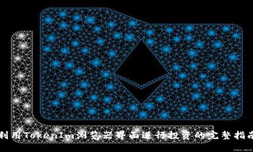 利用TokenIm浏览器界面进行投资的完整指南