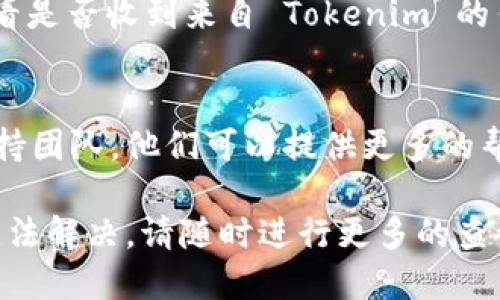 若您无法登录 Tokenim，可能是由于多种原因造成的。请按照以下步骤进行排查和解决：

### 1. 检查您的网络连接
确保您的网络连接正常。有时，网络不稳定可能导致您无法连接到 Tokenim 的服务器。您可以尝试重新启动路由器或切换到其他网络（如移动数据）来查看是否能够解决问题。

### 2. 确认您的账户信息
请确保您输入的用户名和密码是正确的。尤其是在密码字段中，大写字母和小写字母是区分的。建议您尝试通过“忘记密码”功能重置密码，将新密码设置为您容易记住的字符组合。

### 3. 检查是否存在维护或故障
Tokenim 可能会定期进行维护或出现临时故障。在您尝试登录时，可以访问官方网站或社交媒体了解最新的公告，查看是否正在进行维护，或者是否有其他用户反馈登录问题。

### 4. 清除浏览器缓存
有时候，浏览器缓存可能导致登录问题。可以尝试清除浏览器缓存或使用无痕模式重新登录。此外，可以尝试使用不同的浏览器或设备进行登录，看是否能够解决问题。

### 5. 可能的账户安全问题
如果您的账户因异常活动被暂时锁定，您可能无法登录。请检查您的邮箱，看是否收到来自 Tokenim 的任何通知。如果是这种情况，您需要根据提供的步骤进行解锁。

### 6. 联系客户支持
如果以上方法均未能解决您的登录问题，建议您联系 Tokenim 的客户支持团队。他们可以提供更多的帮助并解决具体的技术问题。

通过以上建议，您应该能找到解决 Tokenim 登录问题的方法。如果仍然无法解决，请随时进行更多的查询或咨询。