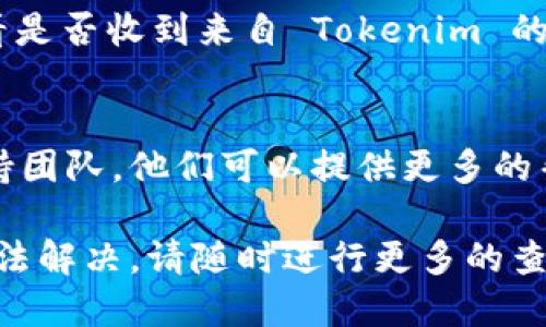 若您无法登录 Tokenim，可能是由于多种原因造成的。请按照以下步骤进行排查和解决：

### 1. 检查您的网络连接
确保您的网络连接正常。有时，网络不稳定可能导致您无法连接到 Tokenim 的服务器。您可以尝试重新启动路由器或切换到其他网络（如移动数据）来查看是否能够解决问题。

### 2. 确认您的账户信息
请确保您输入的用户名和密码是正确的。尤其是在密码字段中，大写字母和小写字母是区分的。建议您尝试通过“忘记密码”功能重置密码，将新密码设置为您容易记住的字符组合。

### 3. 检查是否存在维护或故障
Tokenim 可能会定期进行维护或出现临时故障。在您尝试登录时，可以访问官方网站或社交媒体了解最新的公告，查看是否正在进行维护，或者是否有其他用户反馈登录问题。

### 4. 清除浏览器缓存
有时候，浏览器缓存可能导致登录问题。可以尝试清除浏览器缓存或使用无痕模式重新登录。此外，可以尝试使用不同的浏览器或设备进行登录，看是否能够解决问题。

### 5. 可能的账户安全问题
如果您的账户因异常活动被暂时锁定，您可能无法登录。请检查您的邮箱，看是否收到来自 Tokenim 的任何通知。如果是这种情况，您需要根据提供的步骤进行解锁。

### 6. 联系客户支持
如果以上方法均未能解决您的登录问题，建议您联系 Tokenim 的客户支持团队。他们可以提供更多的帮助并解决具体的技术问题。

通过以上建议，您应该能找到解决 Tokenim 登录问题的方法。如果仍然无法解决，请随时进行更多的查询或咨询。