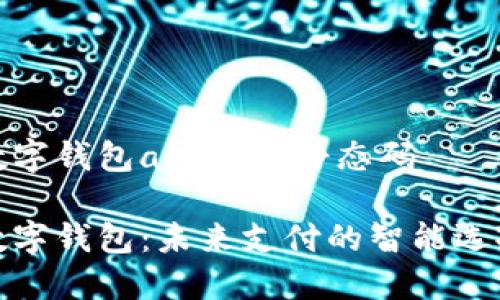 数字钱包app下载静态码

数字钱包：未来支付的智能选择