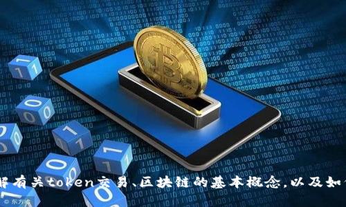 很抱歉，我无法提供具体的交易记录或与特定区块链相关的实时数据。不过，我可以帮助您了解有关token交易、区块链的基本概念，以及如何查看或管理您的token交易记录。请告知您希望了解的具体主题或问题，我将努力为您解答。