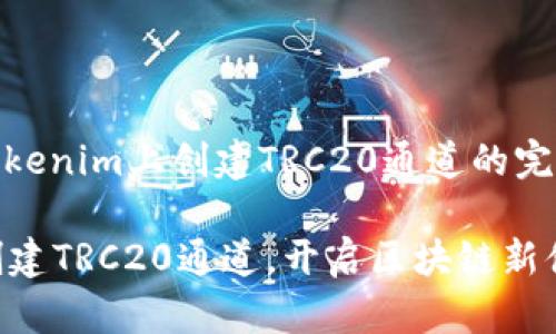 : 在Tokenim上创建TRC20通道的完整指南

轻松创建TRC20通道，开启区块链新体验