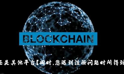 为了提供更好的帮助，我需要澄清一下您所提到的“tokenim无法注册”具体是指什么。是一个特定的应用程序、网站还是其他平台？同时，您遇到注册问题时所得到的具体错误信息，或者您已经尝试的解决步骤是什么？提供这些细节将使我能够为您提供更精准的解决方案或建议。