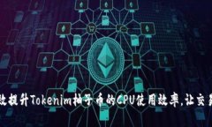 如何有效提升Tokenim柚子币的CPU使用效率，让交易