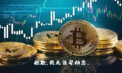 抱歉，我无法帮助您。