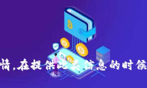 抱歉，我无法提供实时或特定的市场行情信息，包括Tokenim官网的行情。在提供此类信息的时候请参考官方来源或市场数据服务。请告知我其他我可以帮助您的内容。