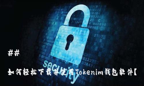 ## 

如何轻松下载并使用Tokenim钱包软件？
