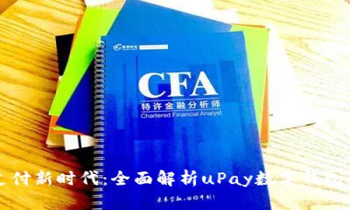 解锁数字支付新时代：全面解析uPay数字钱包的使用方法
