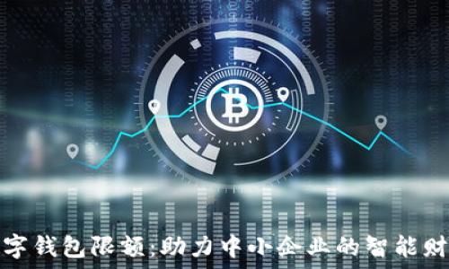   
企业数字钱包限额：助力中小企业的智能财务管理