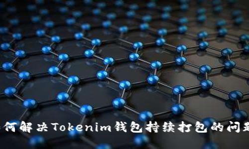 如何解决Tokenim钱包持续打包的问题？