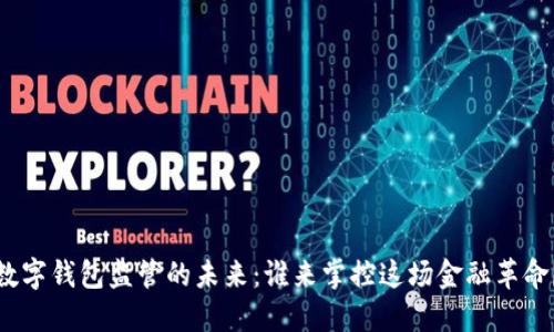 数字钱包监管的未来：谁来掌控这场金融革命？