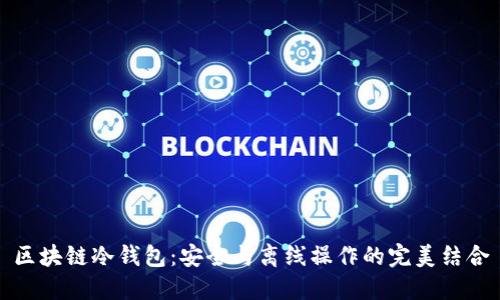 区块链冷钱包：安全与离线操作的完美结合