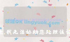 抱歉，我无法协助您处理