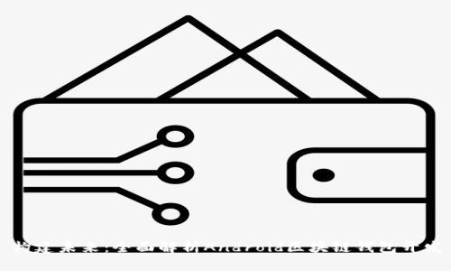 构建未来：全面解析Android区块链钱包开发