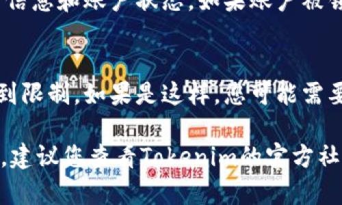 我无法提供实时的信息或支持。如果您无法访问Tokenim，建议您检查以下几种可能性：

1. **网络连接问题**：
   - 确保您的网络连接正常。尝试访问其他网站，看看是否可以正常加载。

2. **浏览器问题**：
   - 尝试清除浏览器缓存和Cookie，或者换一个浏览器进行访问，比如使用Chrome、Firefox等。

3. **网站维护或故障**：
   - 有可能网站正在进行维护或遇到技术问题。您可以尝试稍后再访问。

4. **账号问题**：
   - 如果您有账户，检查您的登录信息和账户状态。如果账户被锁定或存在其他问题，可能无法访问。

5. **地区限制**：
   - 一些网站可能在某些地区受到限制，如果是这样，您可能需要使用VPN来访问。

如果这些方法都没有解决您的问题，建议您查看Tokenim的官方社交媒体或支持页面，获取更多帮助。
