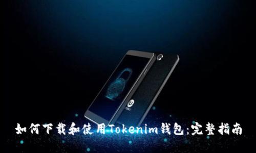 如何下载和使用Tokenim钱包：完整指南