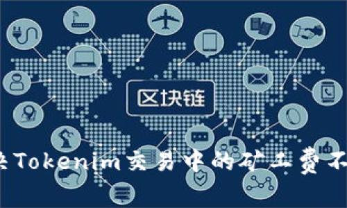 如何解决Tokenim交易中的矿工费不足问题？