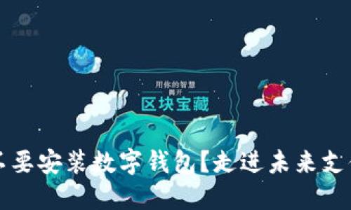 到底要不要安装数字钱包？走进未来支付的世界