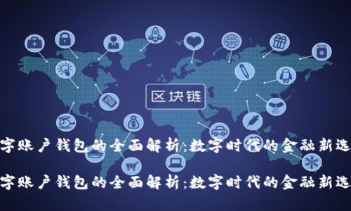 数字账户钱包的全面解析：数字时代的金融新选择

数字账户钱包的全面解析：数字时代的金融新选择