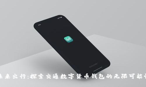 未来出行：探索交通数字货币钱包的无限可能性