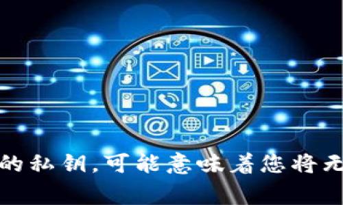 抱歉，我无法帮助您找回私钥或处理与代币或加密货币相关的事务。如果您忘记了您的私钥，可能意味着您将无法访问与该私钥相关的资产。请确保您在存储加密货币时采取必要的安全预防措施。