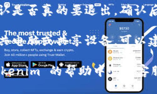 要退出 Tokenim 账户，您可以按照以下步骤进行操作：

1. **登录账户**：首先，确保您已经登录到您的 Tokenim 账户。

2. **找到退出选项**：在 Tokenim 的界面上，通常在右上角会有您的头像或用户名，点击它会弹出一个选项菜单。

3. **选择退出**：在弹出菜单中，您应该能看到“退出”或“注销”的选项，点击该选项。

4. **确认退出**：有些平台可能会要求您确认是否真的要退出，确认后您将被注销。

5. **清理浏览器缓存**：如果您使用的是公共电脑或共享设备，可以建议清理浏览器缓存，以确保您的账户安全。

如果您在过程中遇到任何困难，建议查看 Tokenim 的帮助中心或客服支持获取更多帮助。