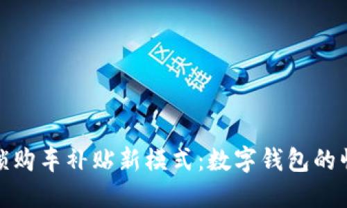 解锁购车补贴新模式：数字钱包的崛起