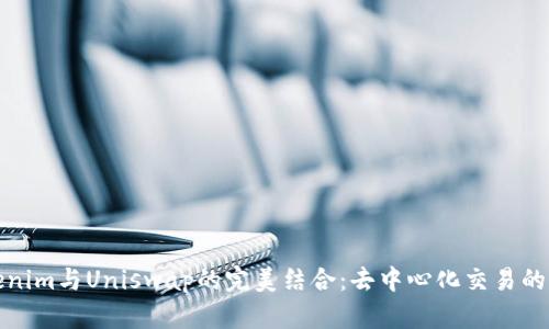 Tokenim与Uniswap的完美结合：去中心化交易的未来