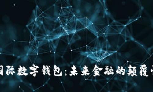 央行国际数字钱包：未来金融的颠覆性力量