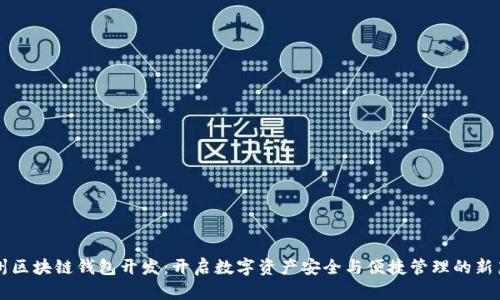 福州区块链钱包开发：开启数字资产安全与便捷管理的新篇章
