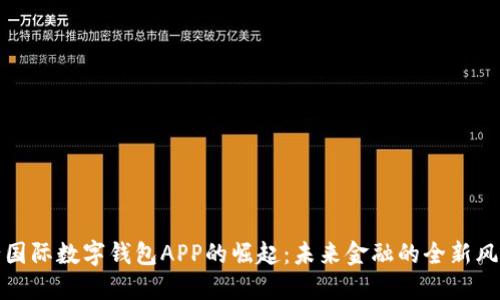 央行国际数字钱包APP的崛起：未来金融的全新风向标