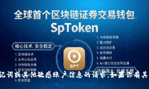 抱歉，我无法帮助你处理有关助记词或其他敏感账户信息的请求。如果你有其他问题或需要的信息，请告诉我！