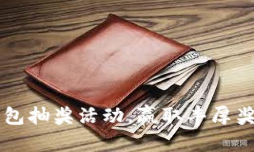 和关键词

参与区块链钱包抽奖活动，赢取丰厚奖励，赶快行动！