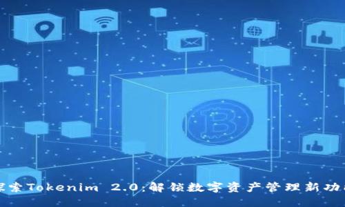 探索Tokenim 2.0：解锁数字资产管理新功能
