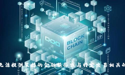 很抱歉，我无法提供直接的金融服务或与特定交易相关的具体信息。