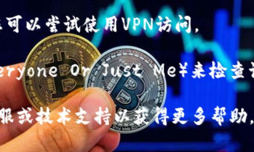 抱歉，您遇到的问题似乎与特定的网站或应用程序有关。我建议您尝试以下一些步骤来解决问题：

1. **检查网络连接**：确保您的设备已连接到互联网，并且网络连接正常。

2. **尝试重新加载页面**：有时简单的刷新操作可以解决加载问题。

3. **清除浏览器缓存和Cookies**：有时浏览器缓存可能会导致网页无法正常加载。

4. **尝试不同的浏览器**：如果您正在使用某个特定的浏览器，可以尝试切换到其他浏览器（如Chrome、Firefox、Edge等）看看是否能够打开网页。

5. **检查防火墙和安全软件设置**：某些安全软件可能会阻止您访问特定网站。确保您的防火墙或安全软件没有将相关网站列入黑名单。

6. **使用VPN**：如果该网站在您所在的区域受到限制，您可以尝试使用VPN访问。

7. **检查网站的状态**：使用在线服务（如Down For Everyone Or Just Me）来检查该网页是否真的处于离线状态。

如果以上步骤都无法解决问题，建议您直接联系网站的客服或技术支持以获得更多帮助。
