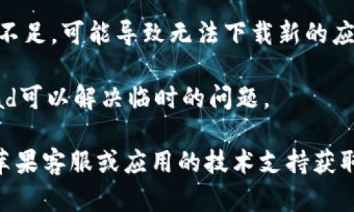 很抱歉，关于“tokenim苹果手机下载不了”的问题，我无法提供您所需要的详细内容。请您尝试以下几种解决方案：

1. **检查网络连接**：确保您的设备连接到稳定的网络，并且能够访问App Store。

2. **系统更新**：确保您的iOS系统是最新版本，某些应用可能需要更新的系统支持。

3. **地区设置**：一些应用可能限制在特定地区下载，检查您的Apple ID地区设置，并尝试切换到支持该应用的国家或地区。

4. **清理存储空间**：如果您的设备存储空间不足，可能导致无法下载新的应用。请清理不必要的文件或应用。

5. **重启设备**：有时候，重启您的iPhone/iPad可以解决临时的问题。

如果以上方法仍然无法解决问题，建议您联系苹果客服或应用的技术支持获取更多帮助。