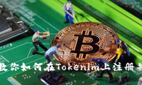 一步一步教你如何在Tokenim上注册并创建身份