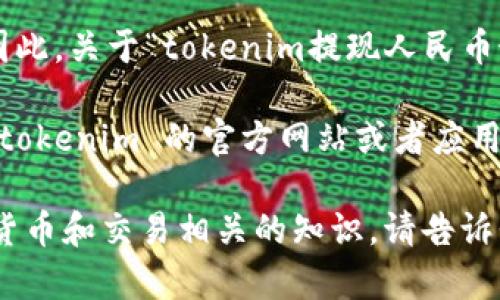 目前，我无法提供实时的金融信息或具体的交易平台的具体政策。因此，关于“tokenim提现人民币最低多少”的问题，我无法给出确切的答案。

一般而言，每个交易平台对于提现的最低金额要求不同，您可以在 tokenim 的官方网站或者应用程序中查看相关的帮助文档或者联系客户服务以获取准确的数据。

如果您需要的信息跟其他相关的主题有关系或者想了解更多加密货币和交易相关的知识，请告诉我，我会很乐意为您提供帮助。